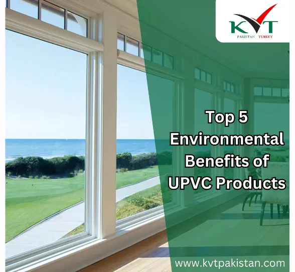 Top 5 Environmental Benefits of UPVC Products